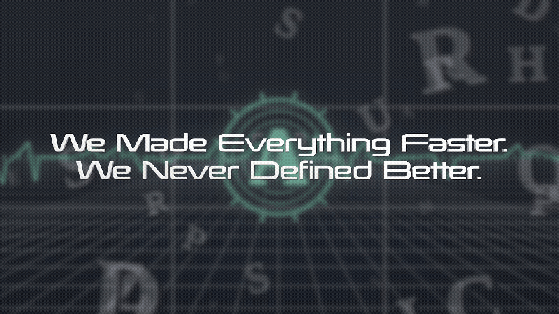 We Made Everything Faster. We Never Defined Better.